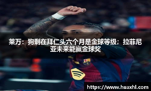 莱万：狗剩在拜仁头六个月是金球等级；拉菲尼亚未来能赢金球奖
